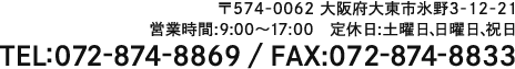 〒574-0062 大阪府大東市氷野3-12-21 営業時間: 9:00～17:00 定休日: 土曜日、日曜日、祝日 TEL:072-874-8869/FAX:072-874-8833